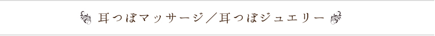 耳つぼマッサージ／耳つぼジュエリー 